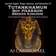 Tutankhamun: Boy Pharaoh, Broken Kingdom: From Amarna's Ruins to the Restoration of Amun