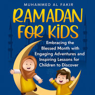 Ramadan for Kids: Embracing the Blessed Month with Engaging Adventures and Inspiring Lessons for Children to Discover