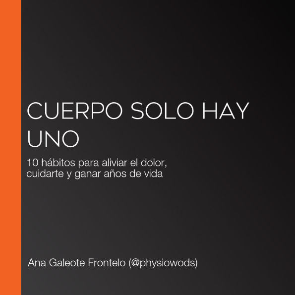 Cuerpo solo hay uno: 10 hábitos para aliviar el dolor, cuidarte y ganar años de vida