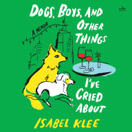 Dogs, Boys, and Other Things I've Cried About: A Memoir