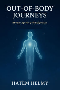 Beyond the Self: 150 Real-Life Out-of-Body Experiences: Unveiling the Mysteries of Consciousness and the Human Soul...