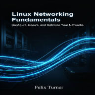 Linux Networking Fundamentals: Configure, Secure, and Optimize Your Networks