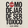 Cómo Dejar de Ser Tóxico: Estrategias Prácticas para Desarrollar Autoconciencia, Controlar las Emociones y Crear Vínculos Más Sanos Sin Terapia Interminable