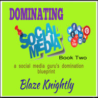 Dominating Social Media: a social media gurus domination blueprint