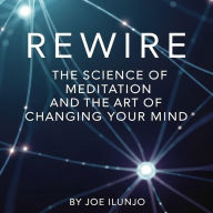 REWIRE: The Science of Meditation and the Art of Changing Your Mind