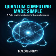 Quantum Computing Made Simple: A Plain-English Introduction to Quantum Computers
