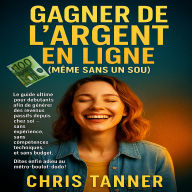 Gagner de l'Argent en Ligne (Même Sans un Sou): Le guide ultime pour débutants afin de générer des revenus passifs depuis chez soi - sans expérience, sans compétences techniques, et sans budget. Dites enfin adieu au métro-boulot-dodo !