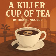 A Killer Cup of Tea: A Cozy Mystery of Tea Rooms and Toxic Brews: The Deadliest Secrets Are Often Served with a Smile