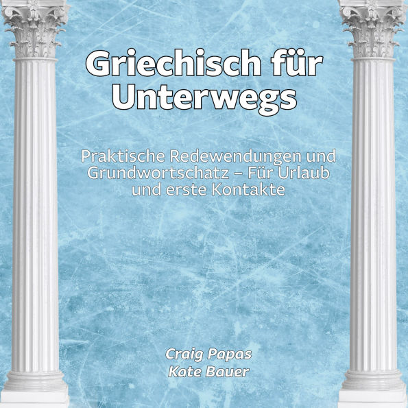 Griechisch für Unterwegs: Praktische Redewendungen und Grundwortschatz - Für Urlaub und erste Kontakte