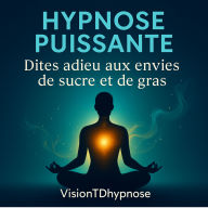 Hypnose puissante - Dites adieu aux envies de sucre et de gras: Une séance d'hypnose guidée pour apaiser les compulsions et retrouver la liberté intérieure