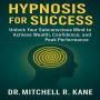 Hypnosis for Success: Unlock Your Subconscious Mind to Achieve Wealth, Confidence, and Peak Performance