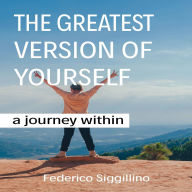 The Greatest Version of Yourself: A Journey Within