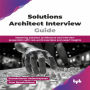 Solutions Architect Interview Guide: Mastering solutions architecture and interview preparation with real-world examples and expert insights (English Edition)