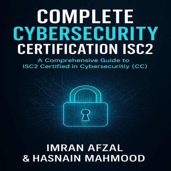 Complete Cybersecurity Certification - ISC2 Audiobook: Master Cybersecurity Fundamentals and Prepare for the ISC2 CC Certification Exam