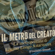 Il metro del Creato: La metropolitana di Eluano Longo Astarnazza