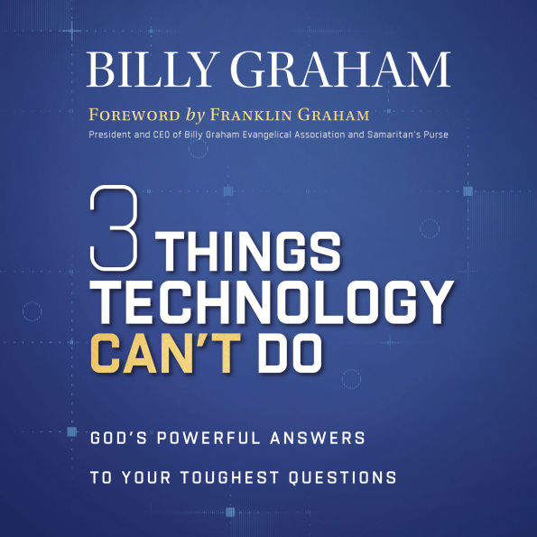 Three Things Technology Can't Do: God's Powerful Answers to Your Toughest Questions
