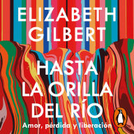 Hasta la orilla del río: Amor, pérdida y liberación / All the Way to the River