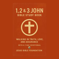 1, 2 and 3 John Bible Study Book: Walking in Truth, Love, and Assurance With A 7-Day Devotional