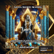 Santa Muerte Meaning: Understanding the Spiritual, Cultural, and Symbolic Power of Mexico's Most Revered Folk Saint