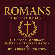 Romans Bible Study Book: The Gospel of Grace, Power, and Transformation
