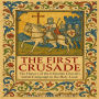 The First Crusade: The History of the Christian Church's Initial Campaign in the Holy Land