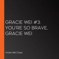 Gracie Wei #3: You're So Brave, Gracie Wei