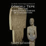 Göbekli Tepe and the Forgotten Genesis of Civilization