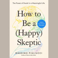 How to Be a (Happy) Skeptic: The Power of Doubt in a Meaningful Life--Lessons from Cicero's Philosophy