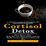 Cortisol Detox: A Practical Guide & Workbook for Balancing Hormones (Heal Stress, Burn Belly Fat, and Sleep Better with the Mediterranean Hormone-Balancing Plan)