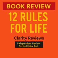 12 Rules for Life - Book Review - Jordan B. Peterson: Independent Review - Not the Original Book