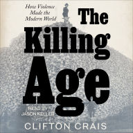 The Killing Age: How Violence Made the Modern World