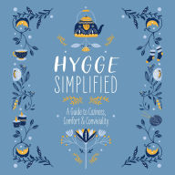 Hygge Simplified: A Guide to Coziness, Comfort and Conviviality