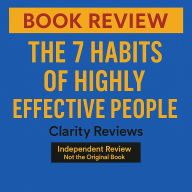 The 7 Habits of Highly Effective People - Book Review - Stephen Covey: Independent Review - Not the Original Book