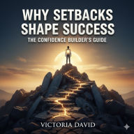 Why Setbacks Shape Success: The Confidence Builder's Guide