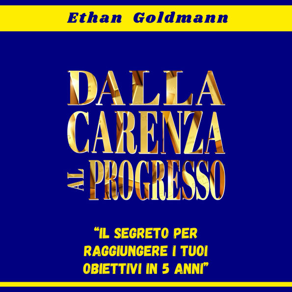 Dalla carenza al progresso:: il segreto per raggiungere il proprio obiettivo finanziario in cinque anni