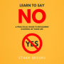 Learn To Say No: A Practical Guide To Regaining Control Of Your Life