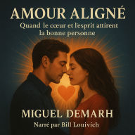 AMOUR ALIGNÉ: Quand le c¿ur et l'esprit attirent la bonne personne. (Abridged)