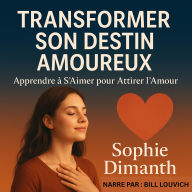 TRANSFORMER SON DESTIN AMOUREUX: Apprendre à S'Aimer pour Attirer l'Amour. (Abridged)
