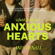 A Field Guide for Anxious Hearts: Rewire your brain, heal childhood wounds, and transform your anxious attachment patterns into the secure, lasting love and relationships you deserve