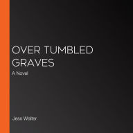 Over Tumbled Graves: A Novel
