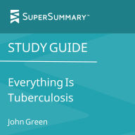 Study Guide: Everything Is Tuberculosis by John Green (SuperSummary)