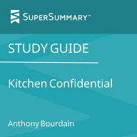 Study Guide: Kitchen Confidential by Anthony Bourdain (SuperSummary)