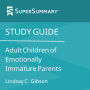 Study Guide: Adult Children of Emotionally Immature Parents by Lindsay C. Gibson (SuperSummary)