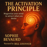 ACTIVATION PRINCIPLE, THE: Magnetize your mind to attract what you desire. (Abridged)