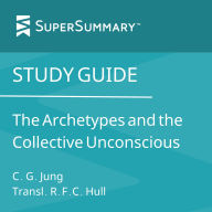 Study Guide: The Archetypes and the Collective Unconscious by C. G. Jung, Transl. R.F.C. Hull (SuperSummary)