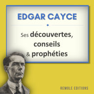 Edgar Cayce: ses découvertes, conseils et prophéties