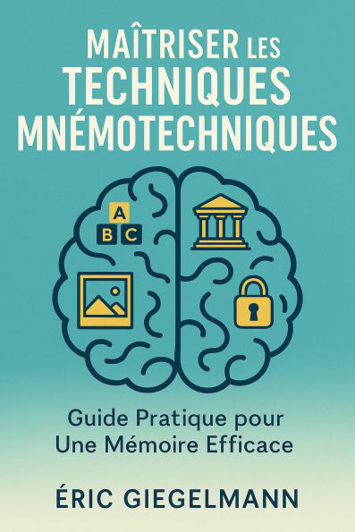 Maîtriser les Techniques Mnémotechniques, Guide Pratique pour Une Mémoire Efficace