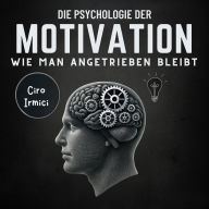 Die Psychologie der Motivation: Wie Man Angetrieben Bleibt