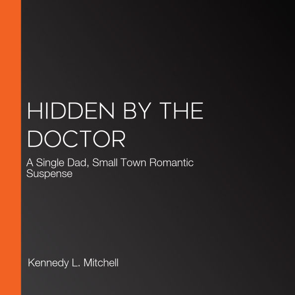 Hidden by the Doctor: A Single Dad, Small Town Romantic Suspense