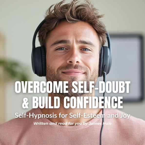 Overcome Self-Doubt & Build Confidence Self-Hypnosis for Self-Esteem and Joy